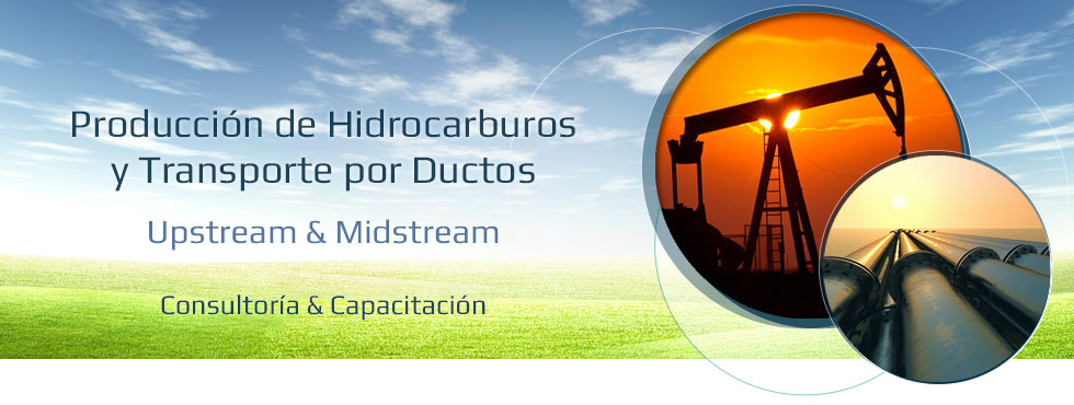 Producción de Hidrocarburos y Transporte por Ductos. Upstream & Midstream. Consultoría y Capacitación.